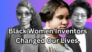 Trailblazing Black Women Inventors You Should Know.