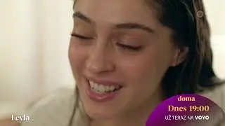 Leyla | 27-28 | dnes o 19:00 na TV Doma a v predstihu Voyo