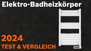 TOP&ndash;7. Die besten Elektro-Badheizk&ouml;rper. Test & Vergleich 2024 | Deutsch