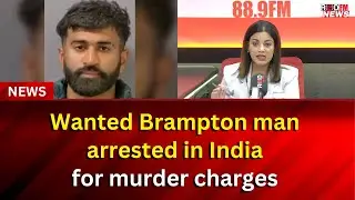 Wanted for murder, Brampton man arrested in India | RED FM Report