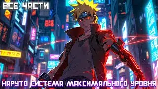 НАРУТО СИСТЕМА МАКСИМАЛЬНОГО УРОВНЯ / АЛЬТЕРНАТИВНЫЙ СЮЖЕТ НАРУТО / ВСЕ ЧАСТИ