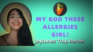 My God These Allergies Girl! ( XaiDzil  Trap Remix )