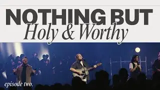 Episode 2 - Nothing But Holy And Worthy | Behind The Album with Covenant Worship