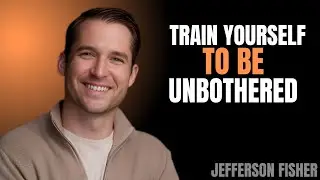 Train Yourself to Be Unbothered | Jefferson Fisher Motivational Video