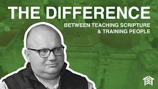 The Difference Between Teaching Scripture and Training People