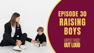 Quiet Part Out Loud - Episode 30 - Raising Boys