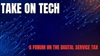 TAKE ON TECH: A Forum on the Digital  Service Tax.