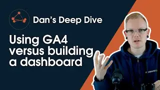 Dan's Deep Dive - Using GA4 vs. building a dashboard