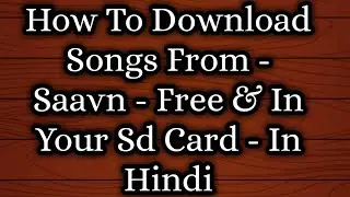 How To Download Songs From - Saavn - Free & In Your Sd Card - In Hindi / Technical Knowledge