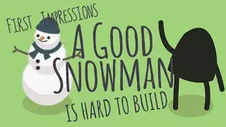 First Impressions - A Good Snowman is Hard to Build