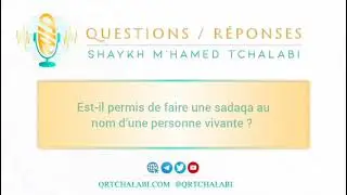 Est-il permis de faire une sadaqa au nom d&rsquo;une personne vivante ? 