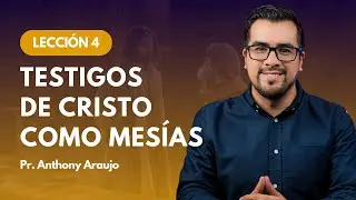 📖  Lección 4: Testigos de Cristo como Mesías | Pr Anthony Araujo