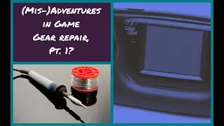 (Mis-)Adventures in Game Gear Repair, Pt. 1