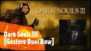 Dark Souls III [Gesture Duel Bow]