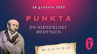 PUNKTA do niedzielnej medytacji: 28 grudnia, [ Mt 2,13&ndash;15.19&ndash;23 ]&bdquo; Niespodziewana droga &rdquo;