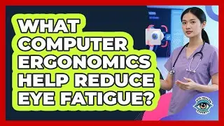 What Computer Ergonomics Help Reduce Eye Fatigue?
