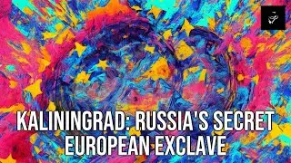 Kaliningrad: Russia's Secret European Exclave