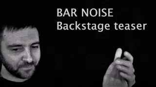 Bar Noise - Backstage Tease 1