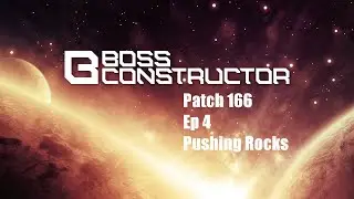 [Ep4] Pushing Rocks - Boss Constructor Patch 166