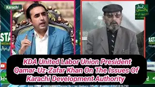 KDA United Labor Union President Qamar-Uz-Zafar Khan On The Issues Of Karachi Development Authority