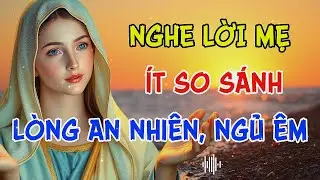 Nghe Lời Mẹ Dạy – Ít So Sánh – Lòng An Nhiên – Ngủ Êm