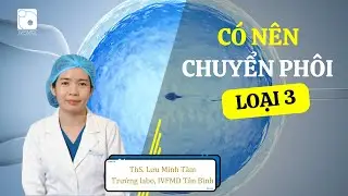 Có nên chuyển phôi loại 3?
