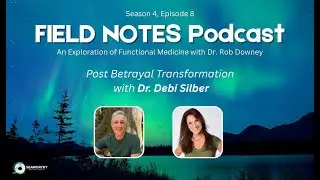 Post Betrayal Transformation with Dr  Debi Silber | Field Notes Podcast