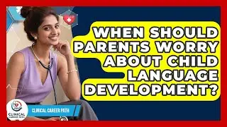 When Should Parents Worry About Child Language Development? - Clinical Career Path