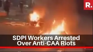 SDPI Workers Arrested For Mobilising Crowds And Pushing Anti-CAA Riots