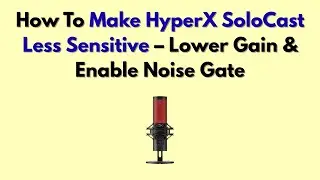 How To Make HyperX SoloCast Less Sensitive &ndash; Lower Gain & Enable Noise Gate