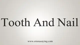 How To Say Tooth And Nail