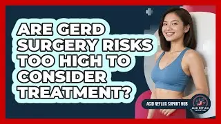 Are GERD Surgery Risks Too High To Consider Treatment? - Acid Reflux Support Hub