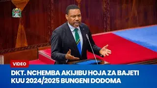 DKT NCHEMBA AKIJIBU HOJA ZA BAJETI KUU 2024/2025 BUNGENI DODOMA