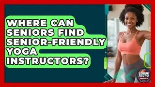Where Can Seniors Find Senior-friendly Yoga Instructors? - Senior Fitness Simplified