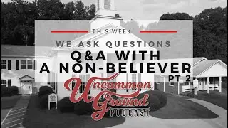 Q&A with a Non-Believer Part 2 - Uncommon Ground Episode 9