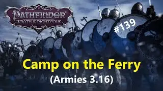 #139 Camp on the Ferry (Crusader Armies 3.16) | Pathfinder: Wrath of the Righteous