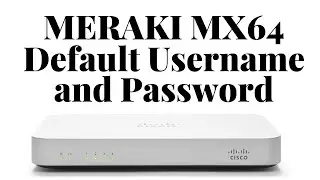 Meraki MX64 Default Username and Password