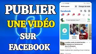COMMENT PUBLIER UNE VID&Eacute;O SUR FACEBOOK FACILEMENT