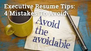 Executive Resume Tips: 4 Mistakes To Avoid