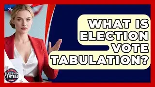 What Is Election Vote Tabulation? - Election Central Channel