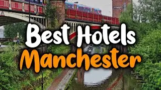 Best Hotels in Manchester, UK - For Families, Couples, Work Trips, Luxury & Budget