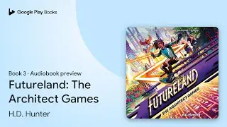 Futureland: The Architect Games Book 3 by H.D. Hunter &middot; Audiobook preview
