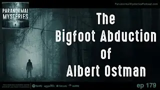 The Bigfoot Abduction of Albert Ostman | 179 (Paranormal Mysteries)
