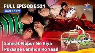 Full Episode 521 || Samrat-Nupur Ne Kiya Puraane Lamhon Ko Yaad || Miley Jab Hum Tum || #starbharat