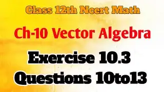 Ch-10 Vector Algebra Exercise 10.3 Que.10to13 Simple Method Class 12 Ncert Math #ncert