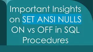 Important Insights on SET ANSI NULLS ON vs OFF in SQL Procedures