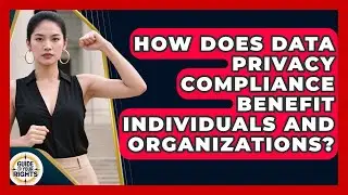 How Does Data Privacy Compliance Benefit Individuals and Organizations? | Guide To Your Rights News