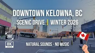 Kelowna Downtown Tour 2026 | 8K 360&deg; Complete Drive from Bennett Bridge | Natural Sounds | BC Canada