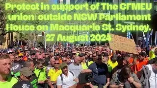 Protest in support of The CFMEU (Union) Outside NSW Parliament House on Macquarie St. 27 August 2024