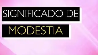 Significado de MODESTIA - Qué es MODESTIA - Cuál es el significado de MODESTIA